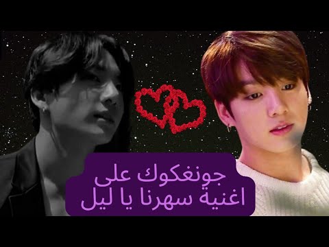 جونغكوك على اغنية سهرنا يا ليل 