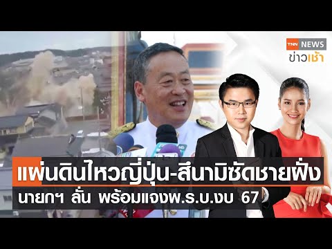 แผ่นดินไหวญี่ปุ่น-สึนามิซัดชายฝั่ง|นายกฯ ลั่น พร้อมแจง พ.ร.บ.งบ67 l Full : TNN ข่าวเช้า l 02-01-2024
