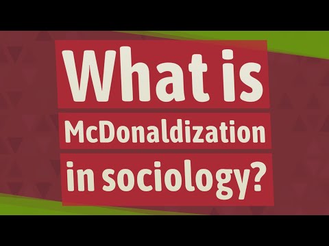 فيديو: ما هو McDonaldization في علم الاجتماع؟