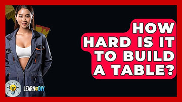 How Hard Is It to Build a Table? - LearnToDIY360.com