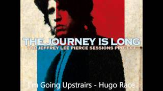 Hugo Race - I&#39;m Going Upstairs | The Jeffrey Lee Pierce Sessions Project