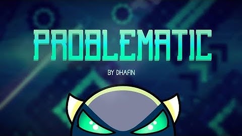 Problematic 100% (Easy Demon) By Dhafin | Geometry dash 2.2