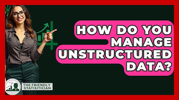 How Do You Manage Unstructured Data? - The Friendly Statistician