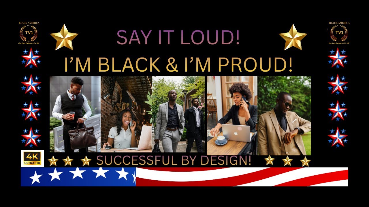 SAY IT LOUD! I'M BLACK & I'M PROUD / Black Professionals Thriving! 