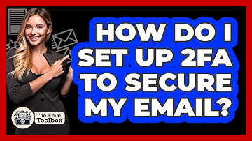 How Do I Set Up 2FA To Secure My Email? - TheEmailToolbox.com