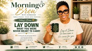 Morning Brew w/ Germaine:  Lay Down What You Were Never Meant to Carry