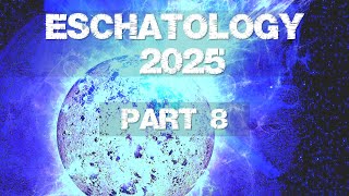 Eschatology 2025 - Part 8