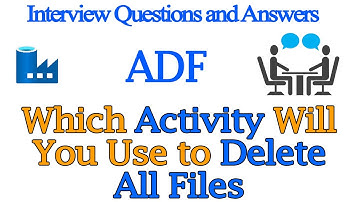 Which Activity Will You Use to Delete All Files In Azure Data Factory | ADF  Interview Q&A 2022