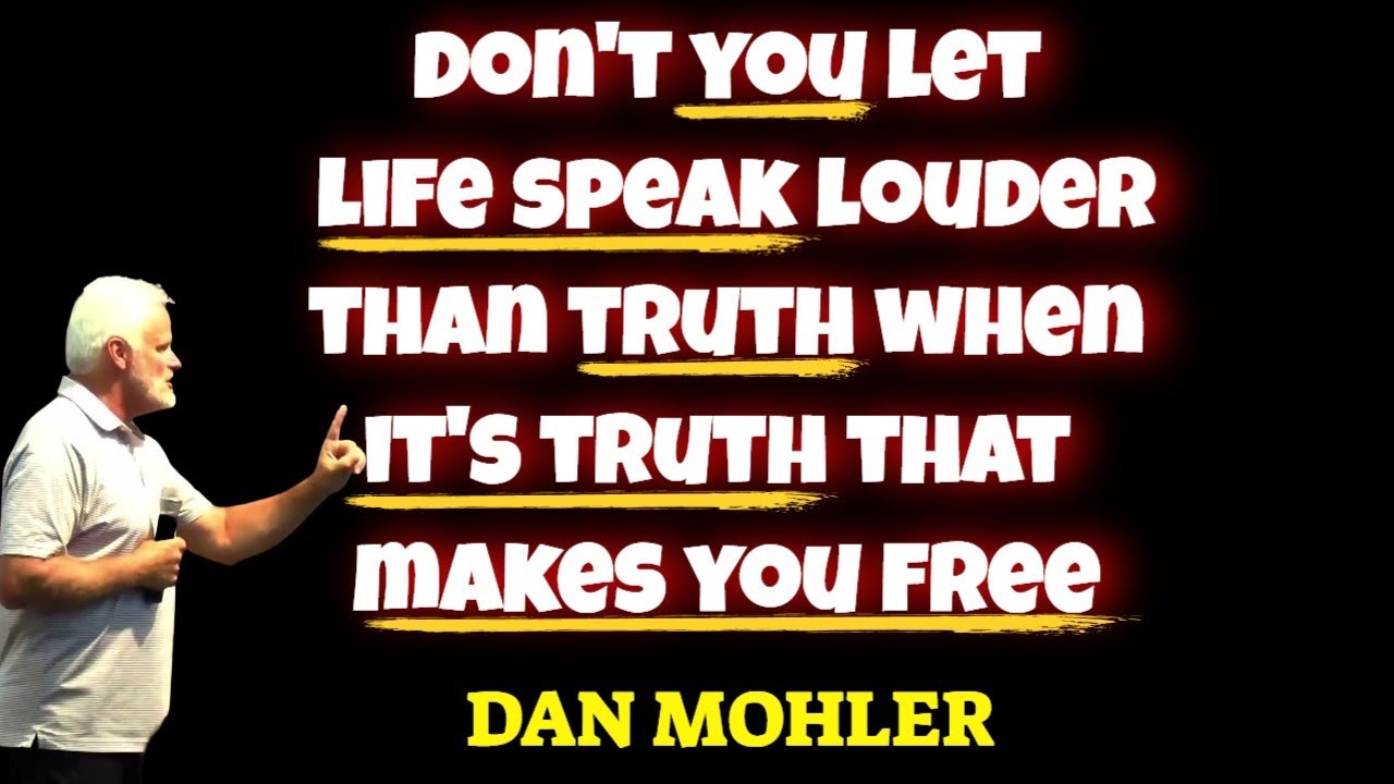 ✝️ Don't YOU let life speak louder than truth when it is truth that sets YOU free - Dan Mohler
