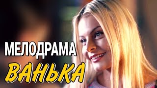 ВАНЬКА - комедийная жизненная мелодрама, Русские Мелодрамы