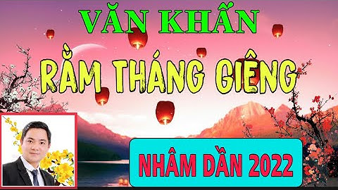 BÀI VĂN KHẤN - CÚNG RẰM THÁNG GIÊNG-TẾT NGUYÊN TIÊU 2022