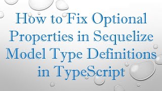 How to Fix Optional Properties in Sequelize Model Type Definitions in TypeScript