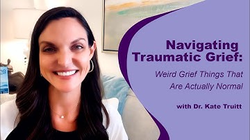 Navigating Traumatic Grief:  Weird Grief Things That Are Actually Normal with Dr.  Kate Truitt