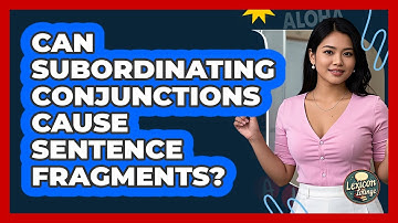 Can Subordinating Conjunctions Cause Sentence Fragments? - Lexicon Lounge