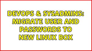 DevOps & SysAdmins: Migrate user and passwords to new linux box (2 Solutions!!) Profile