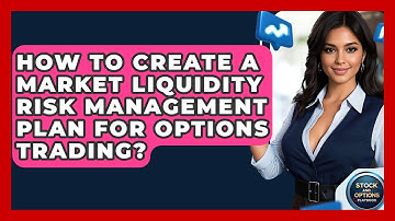How To Create A Market Liquidity Risk Management Plan For Options Trading?