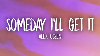 Video thumbnail of "Alek Olsen - someday i'll get it (Lyrics)"