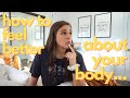 5 WAYS TO FEEL BETTER ABOUT YOUR BODY