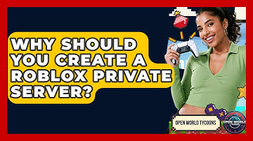 Why Should You Create A Roblox Private Server? - Open World Tycoons
