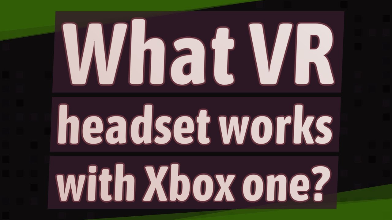 What VR headset works with Xbox one? YouTube