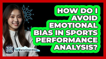 How Do I Avoid Emotional Bias In Sports Performance Analysis? - The Winter Sport Xpert