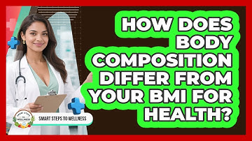 How Does Body Composition Differ From Your BMI For Health? - Smart Steps to Wellness