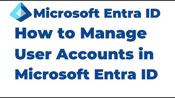 7. How to Manage User Accounts in Microsoft Entra ID