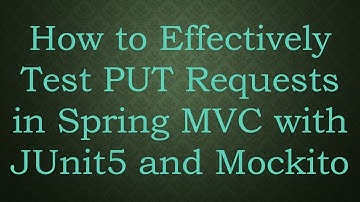 How to Effectively Test PUT Requests in Spring MVC with JUnit5 and Mockito