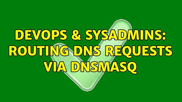 DevOps & SysAdmins: Routing DNS requests via DNSMASQ (2 Solutions!!)