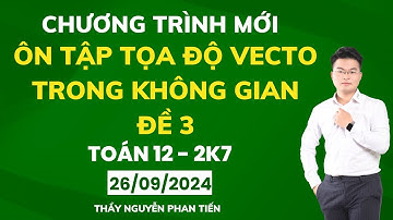 Toán 12 - Ôn Tập Tọa Độ Vecto Trong Không Gian - Đề 3 ( Sgk Mới)  || Thầy Nguyễn Phan Tiến