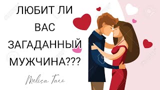 ЛЮБИТ ЛИ ВАС ЗАГАДАННЫЙ МУЖЧИНА ? МЕЛИСА ТАРО.