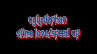 uglystephan-slime love (speed up)