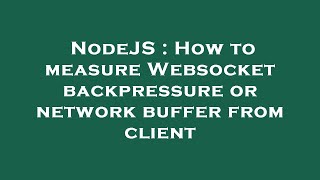NodeJS : How to measure Websocket backpressure or network buffer from client