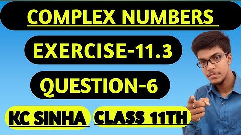 Complex Number|| Class 11th||K.C Sinha solution||Exercise-11.3||Question:- 6