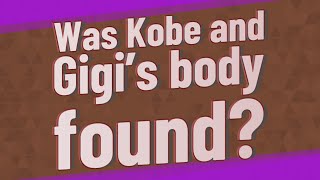 Was Kobe and Gigi's body found?