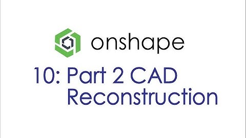 Onshape Tutorial 10: Part 2 CAD Reconstruction