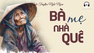 Vừa Nghe Vừa Khóc Sưng Mắt Với Câu Chuyện : Bà Mẹ Nhà Quê | Audio Truyện Đêm Khuya