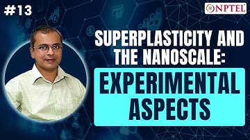 #13 Superplasticity | The Nanoscale Experimental Aspects | Nanotechnology, Science and Applications
