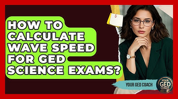 How To Calculate Wave Speed For GED Science Exams? - Your GED Coach