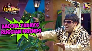 Baccha Yadav's Russian Friends  The Kapil Sharma Show