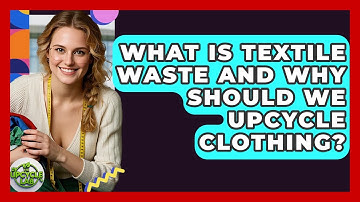 What Is Textile Waste And Why Should We Upcycle Clothing? - The Upcycle Lab