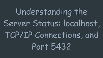 Understanding the Server Status: localhost, TCP/IP Connections, and Port 5432