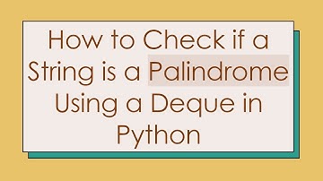 How to Check if a String is a Palindrome Using a Deque in Python