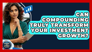 Can Compounding Truly Transform Your Investment Growth? - Stock and Options Playbook