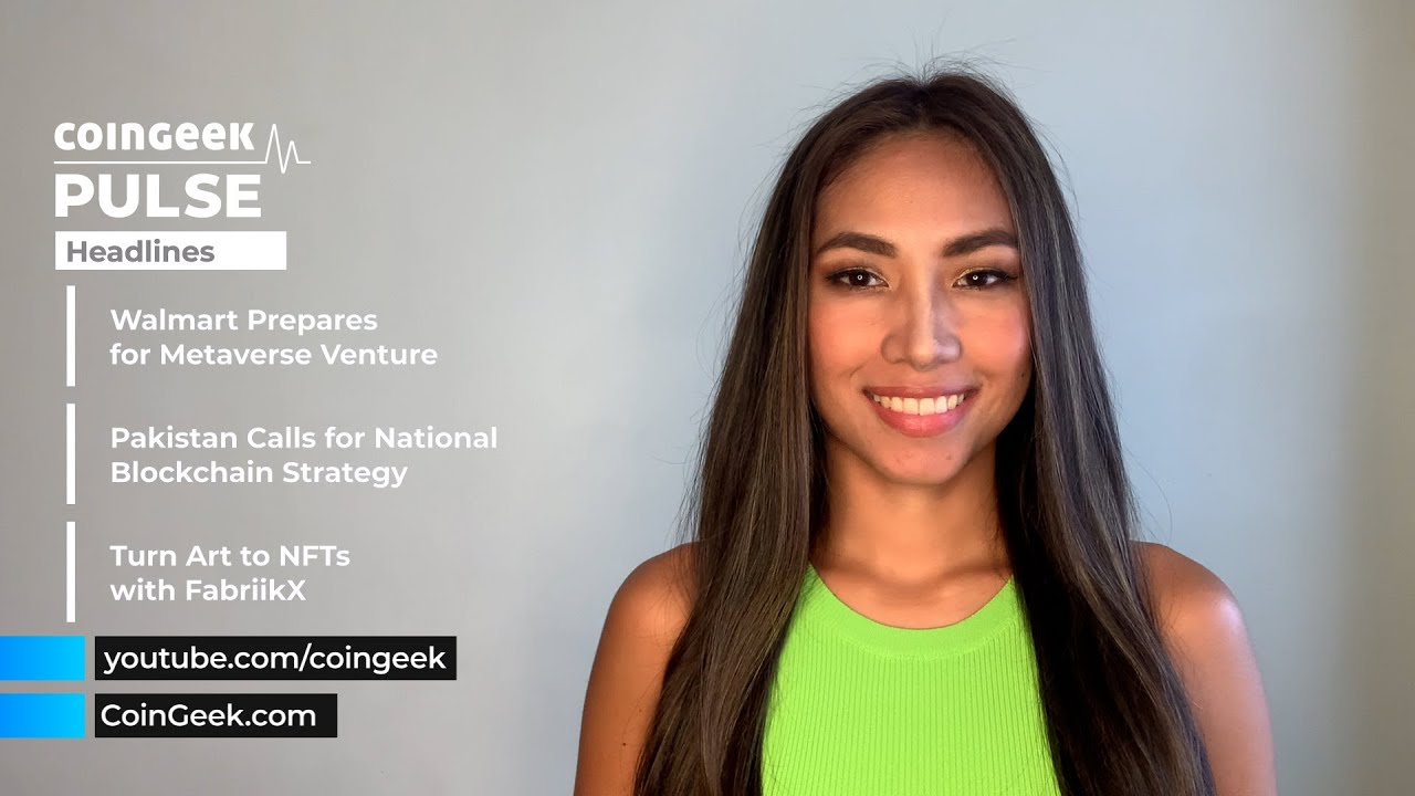 The CoinGeek Pulse Episode 73: Walmart prepares to enter metaverse,  Pakistan chief calls for national blockchain strategy, turn art into NFTs  with FabriikX - CoinGeek