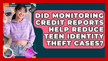 Did Monitoring Credit Reports Help Reduce Teen Identity Theft Cases? | Teen Credit Starter News