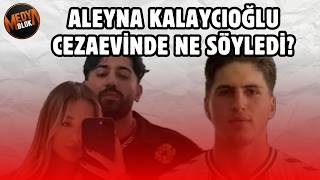 Aleyna Kalaycıoğlu Neden Geri Adım Attı? Cezaevinde Ne Söyledi?