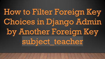 How to Filter Foreign Key Choices in Django Admin by Another Foreign Key subject_teacher