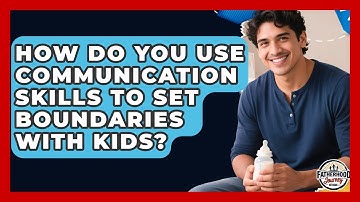 How Do You Use Communication Skills To Set Boundaries With Kids? - Fatherhood Journey Network