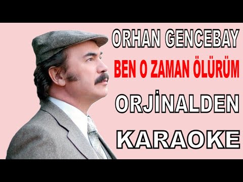 ORHAN GENCEBAY BEN O ZAMAN ÖLÜRÜM ORJİNALDEN KARAOKE VE SÖZLERİ